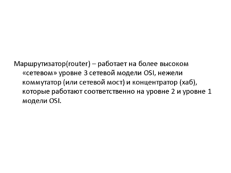 Маршрутизатор(router) – работает на более высоком «сетевом» уровне 3 сетевой модели OSI, нежели коммутатор